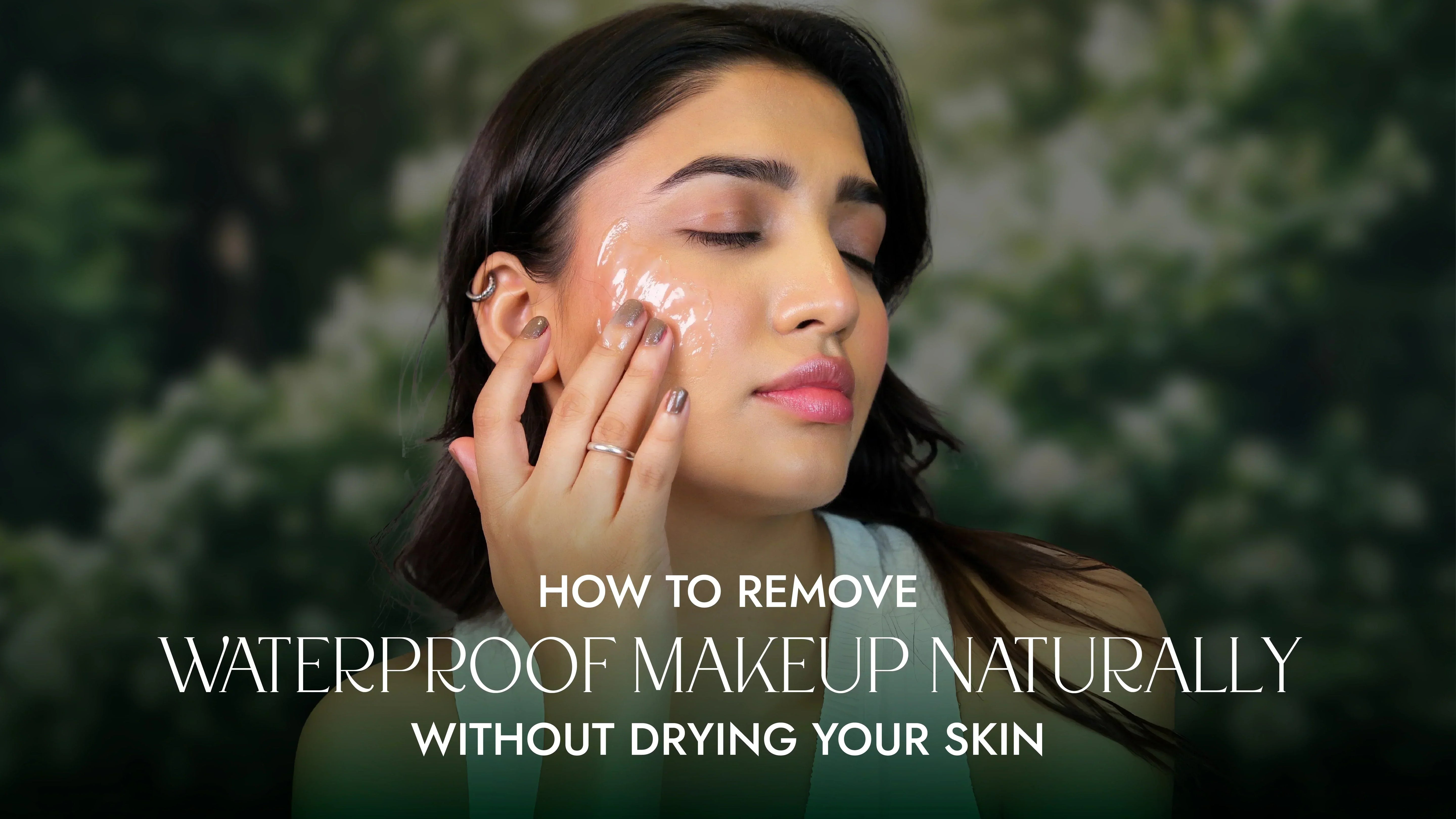 How to Remove Waterproof Makeup Naturally Without Drying Your Skin