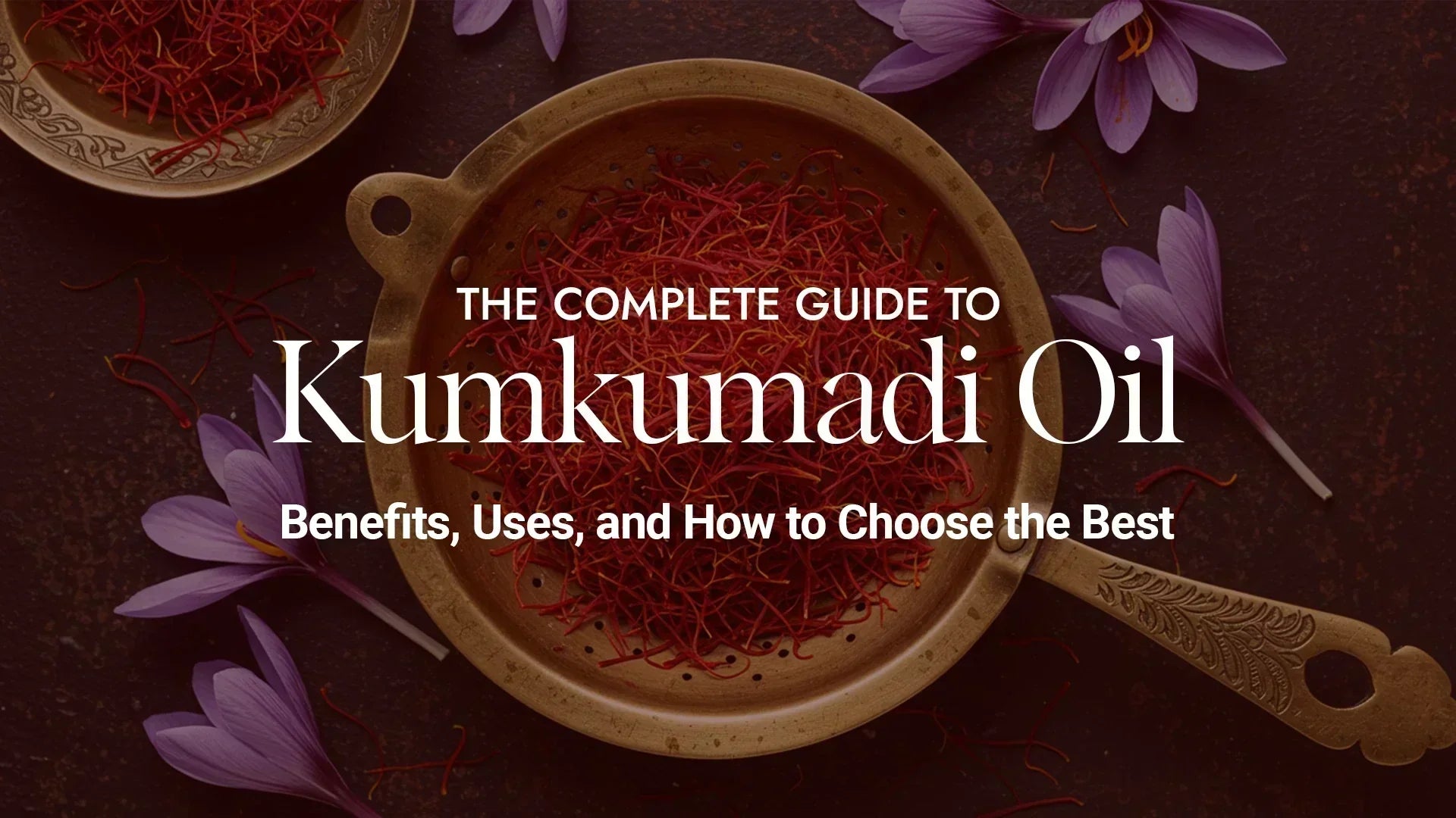 The Complete Guide to Kumkumadi Oil: Benefits, uses, and how to choose the best one