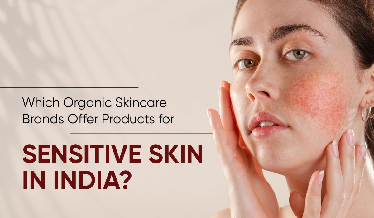 Which Organic Skincare Brands Offer Products for Sensitive Skin in India?